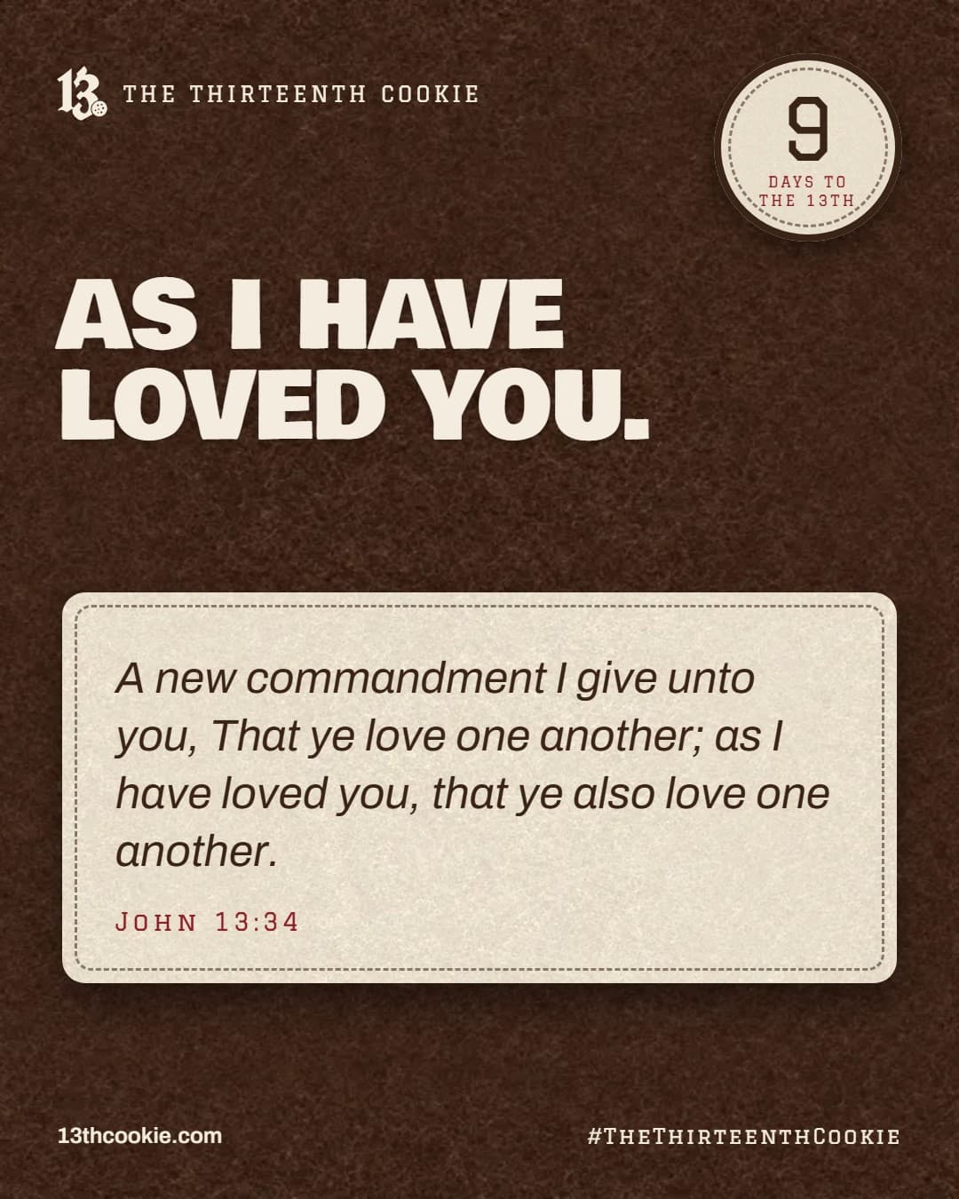 John 13:34: A new commandment I give unto you, That ye love one another; as I have loved you, that ye also love one another.